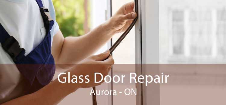 Glass Door Repair Aurora - ON