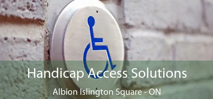  Handicap Access Solutions Albion Islington Square - ON